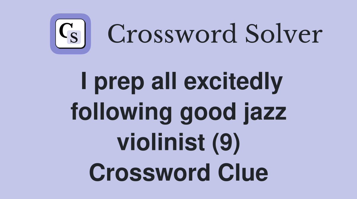I prep all excitedly following good jazz violinist (9) Crossword Clue