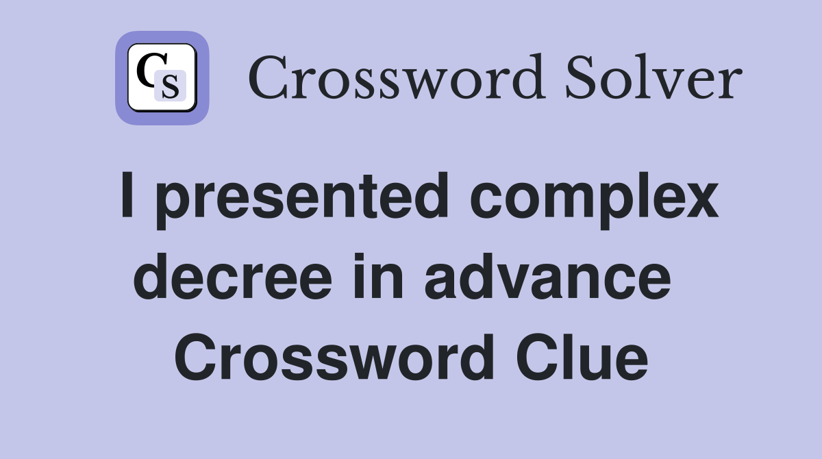 I presented complex decree in advance  Crossword Clue