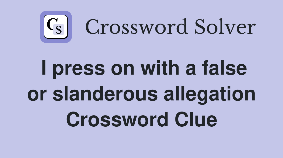 I press on with a false or slanderous allegation Crossword Clue