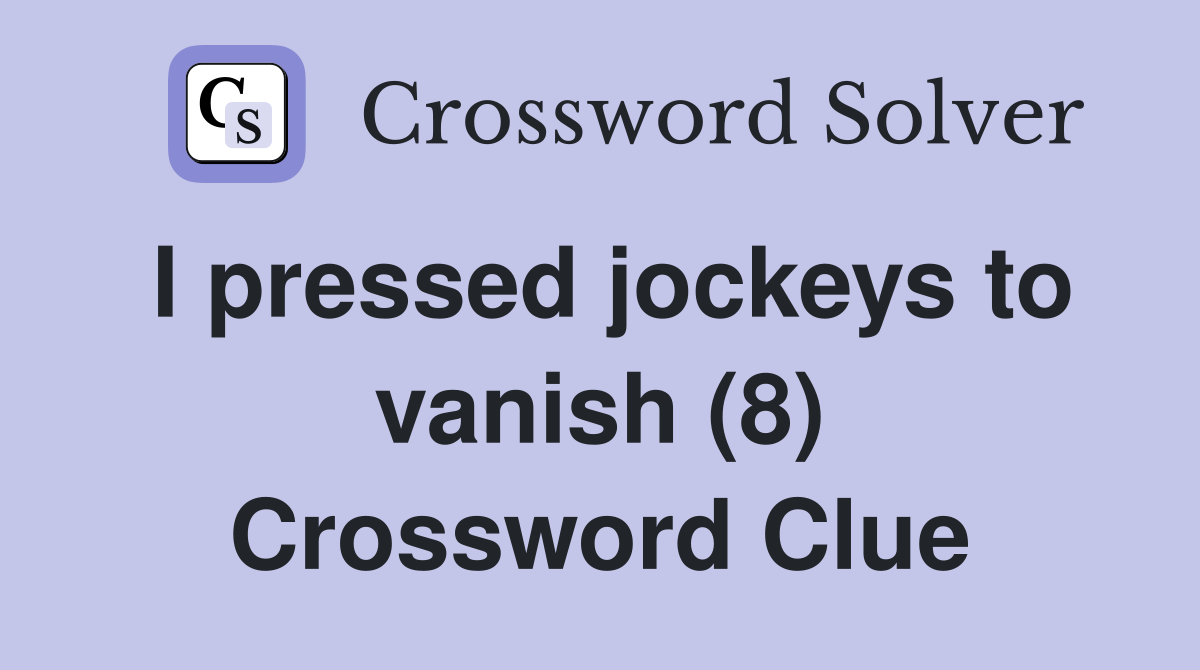 I pressed jockeys to vanish (8) Crossword Clue