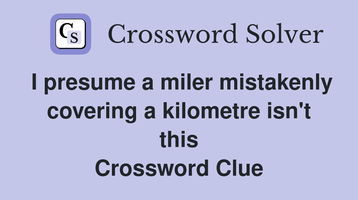 I presume a miler mistakenly covering a kilometre isn't this Crossword Clue