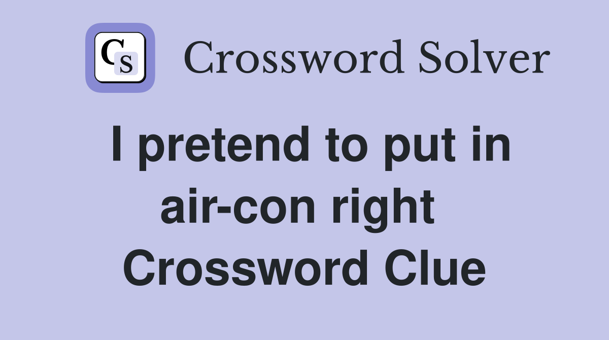 I pretend to put in air-con right  Crossword Clue