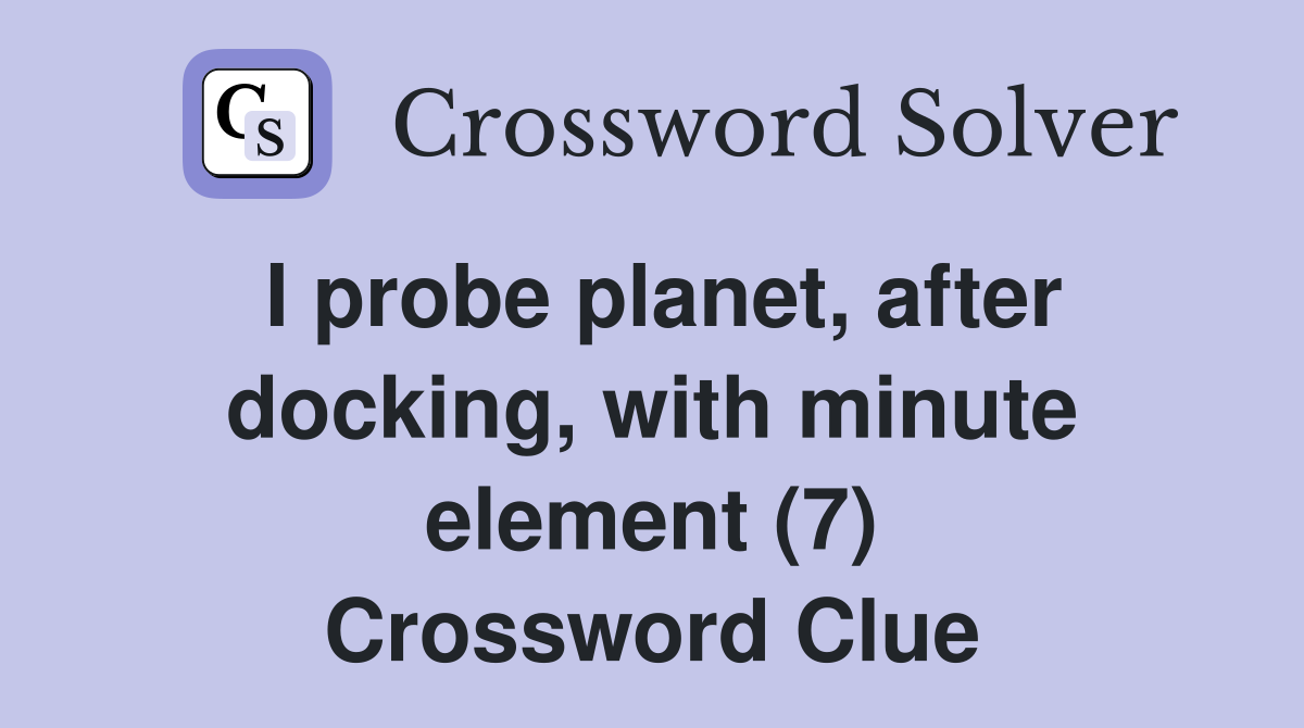 I probe planet, after docking, with minute element (7) Crossword Clue