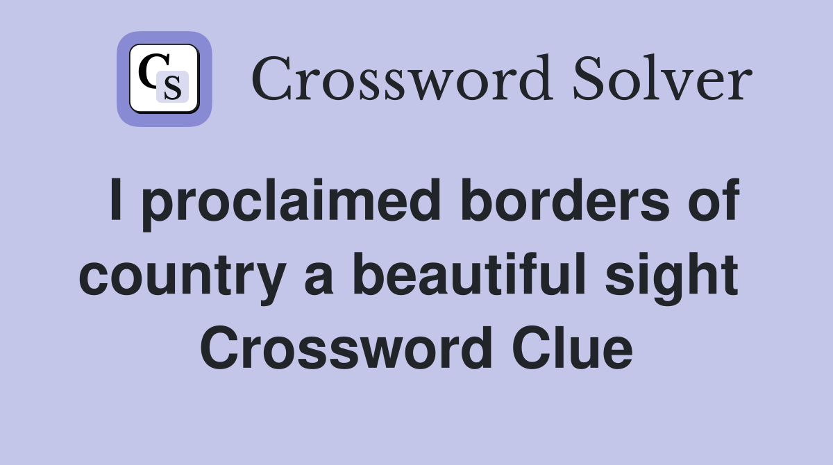 I proclaimed borders of country a beautiful sight  Crossword Clue