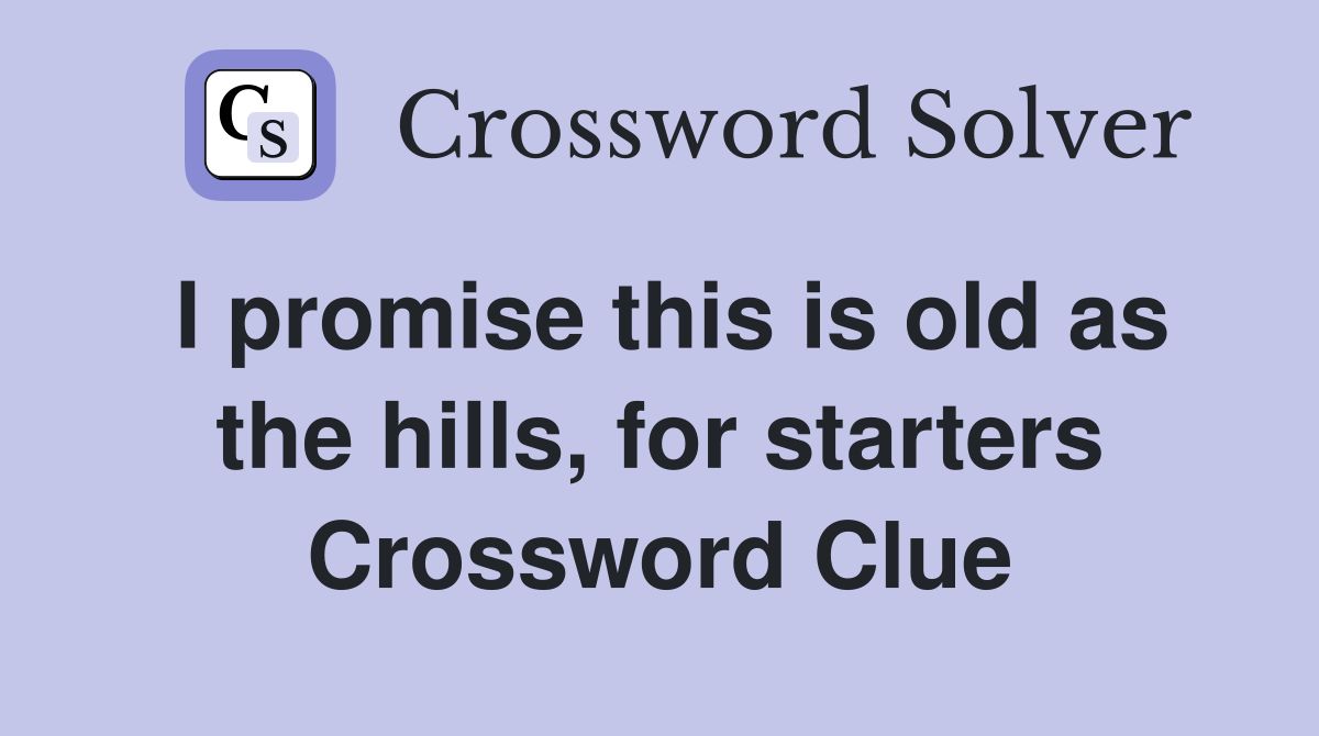 I promise this is old as the hills, for starters Crossword Clue