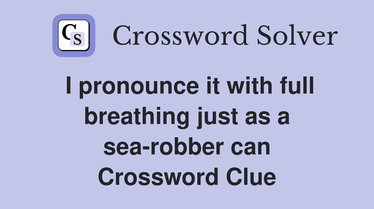 I pronounce it with full breathing just as a sea-robber can Crossword Clue