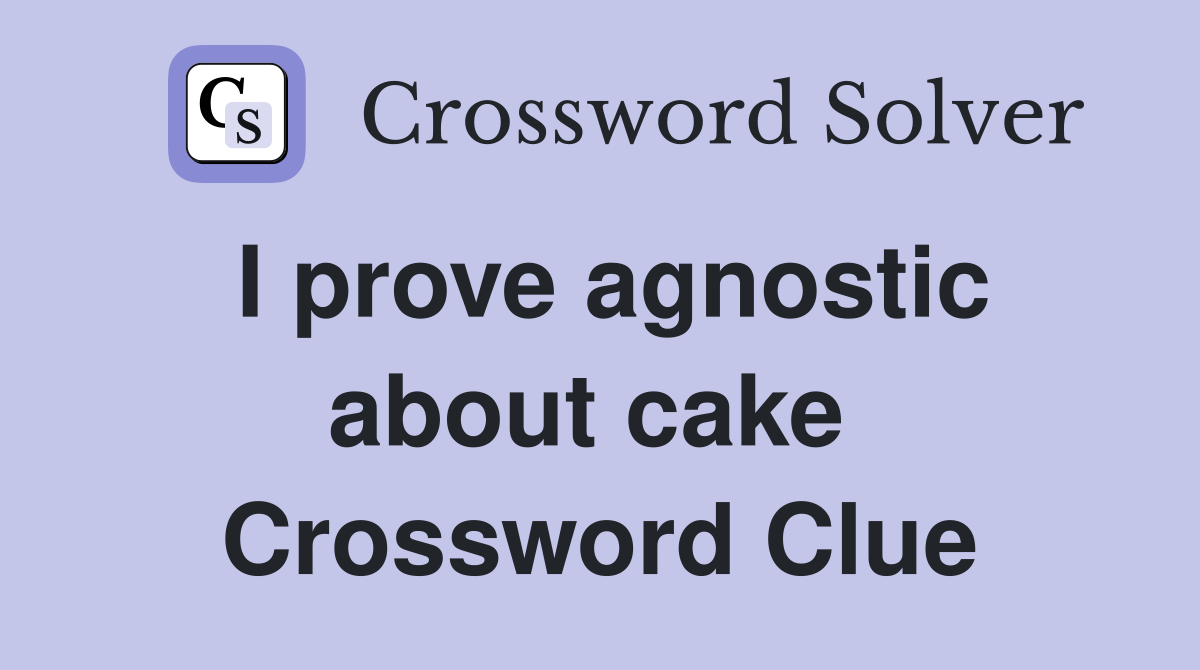 I prove agnostic about cake  Crossword Clue