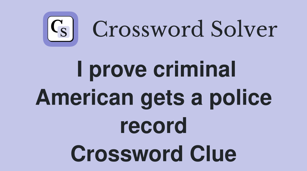 I prove criminal American gets a police record Crossword Clue