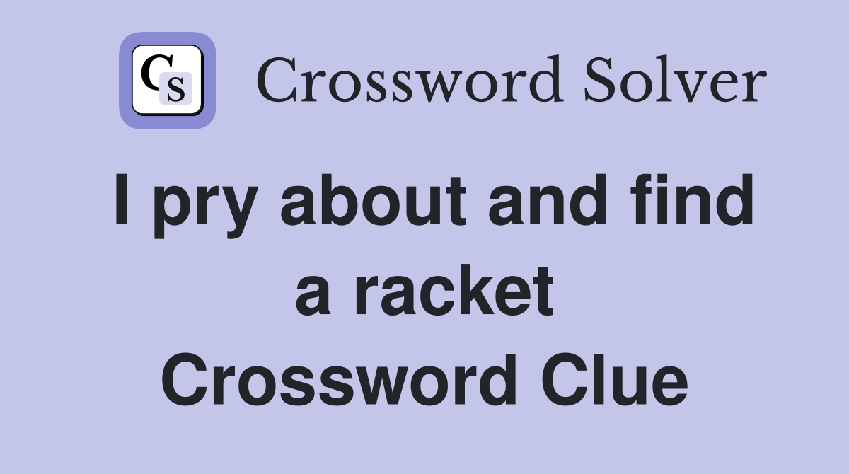 I pry about and find a racket Crossword Clue