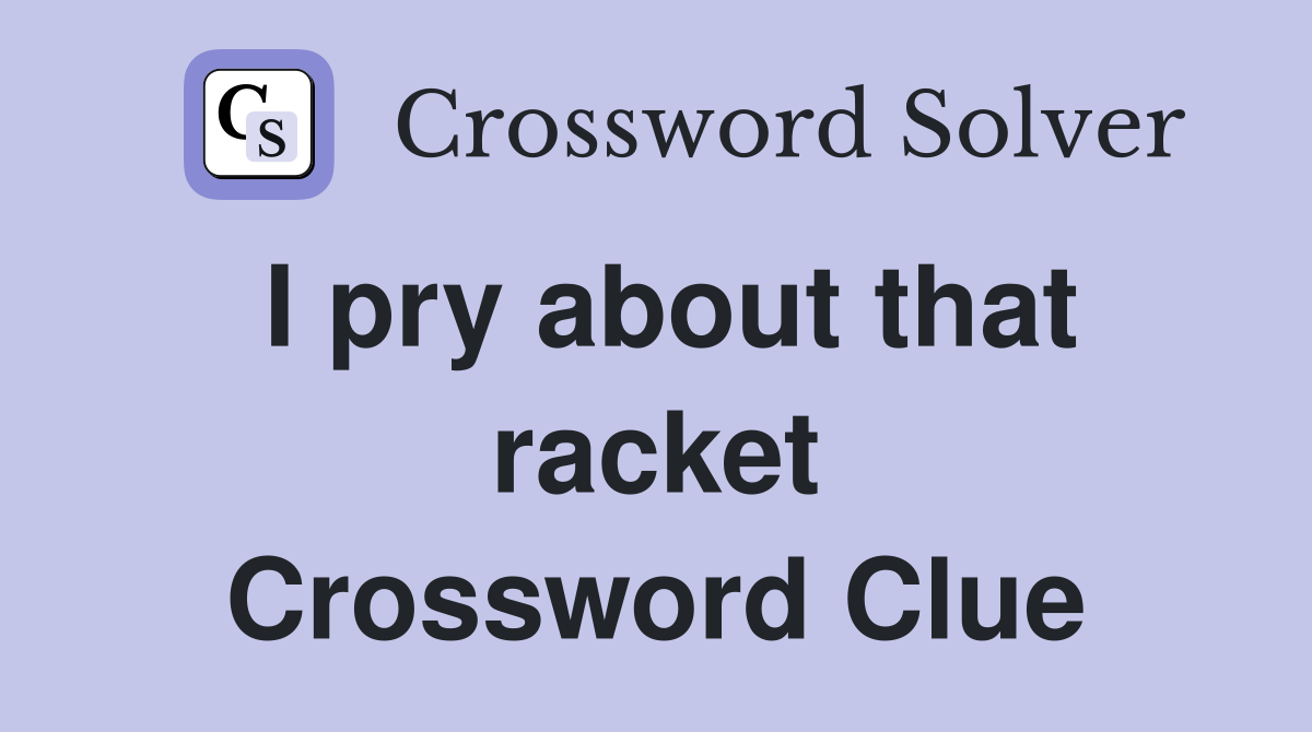 I pry about that racket Crossword Clue