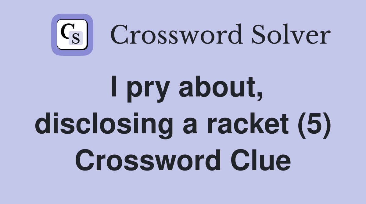 I pry about, disclosing a racket (5) Crossword Clue