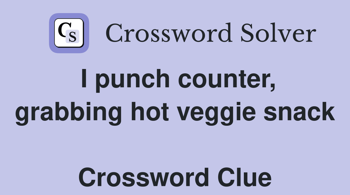 I punch counter, grabbing hot veggie snack  Crossword Clue