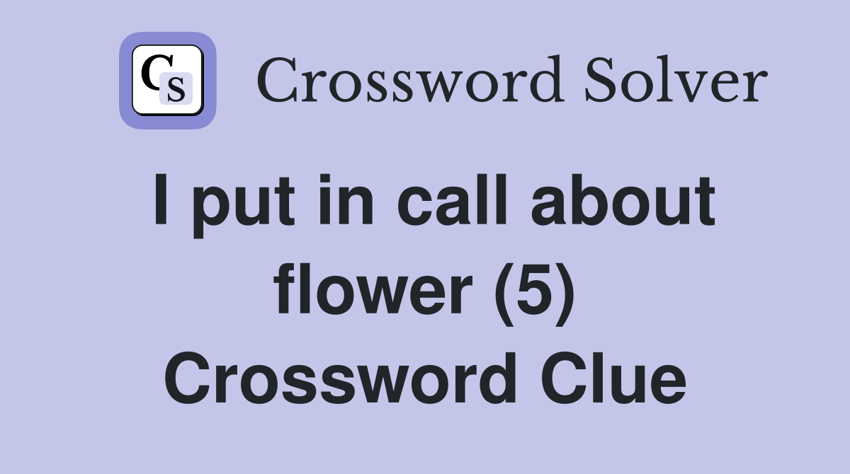 I put in call about flower (5) Crossword Clue