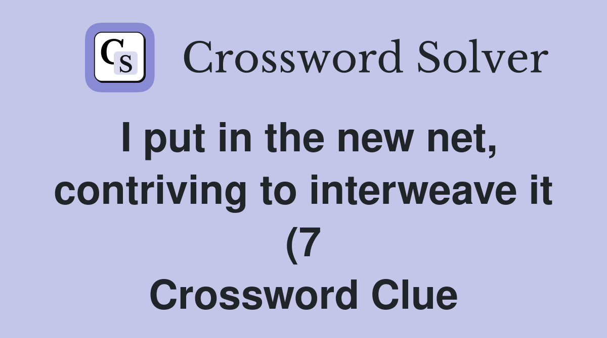 I put in the new net contriving to interweave it (7) Crossword Clue I put in the new net contriving to interweave it (7) Crossword Clue