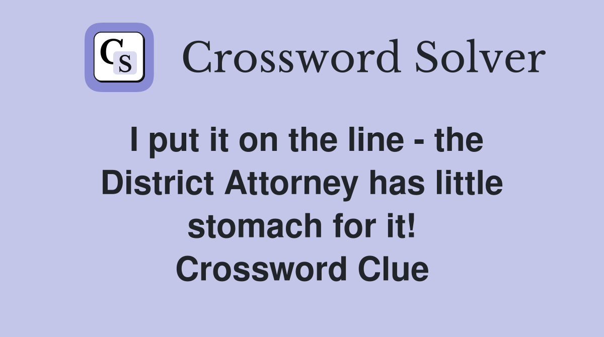 I put it on the line - the District Attorney has little stomach for it! Crossword Clue