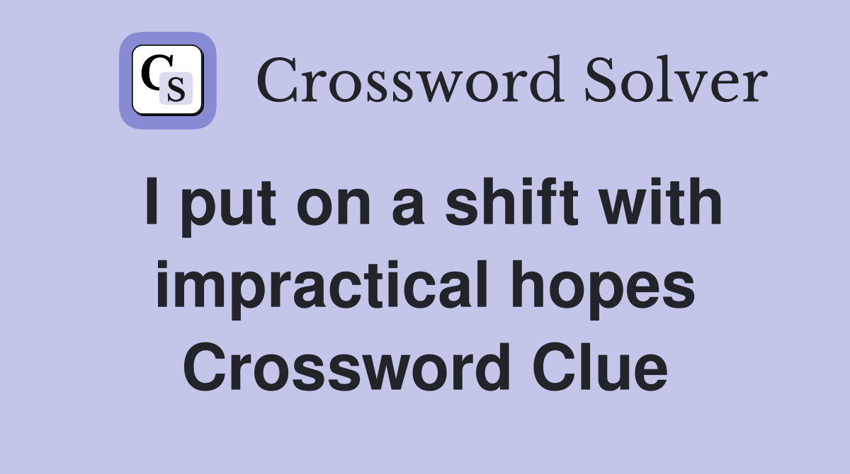 I put on a shift with impractical hopes Crossword Clue