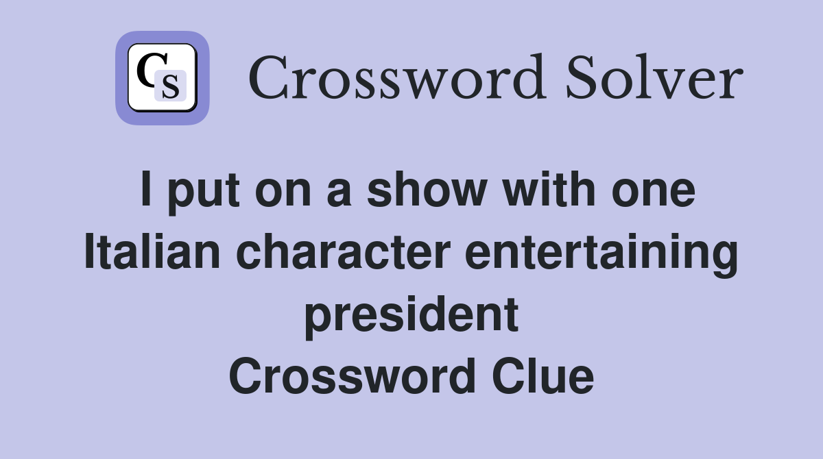 I put on a show with one Italian character entertaining president Crossword Clue