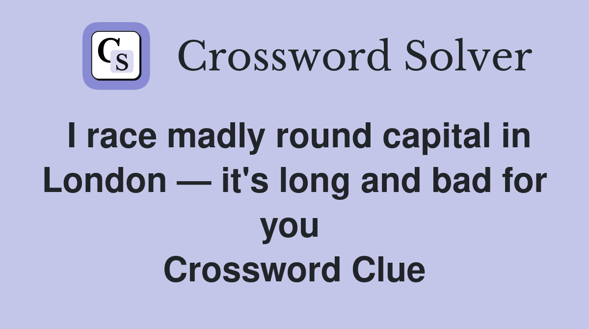 I race madly round capital in London — it's long and bad for you  Crossword Clue