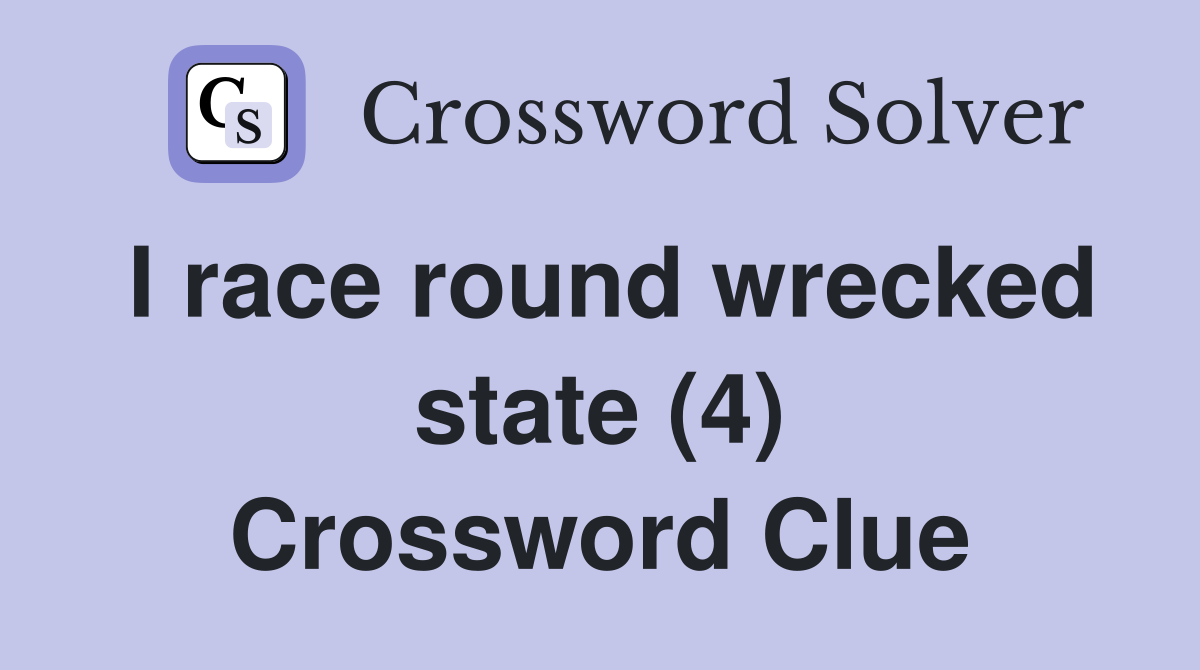 I race round wrecked state (4) Crossword Clue