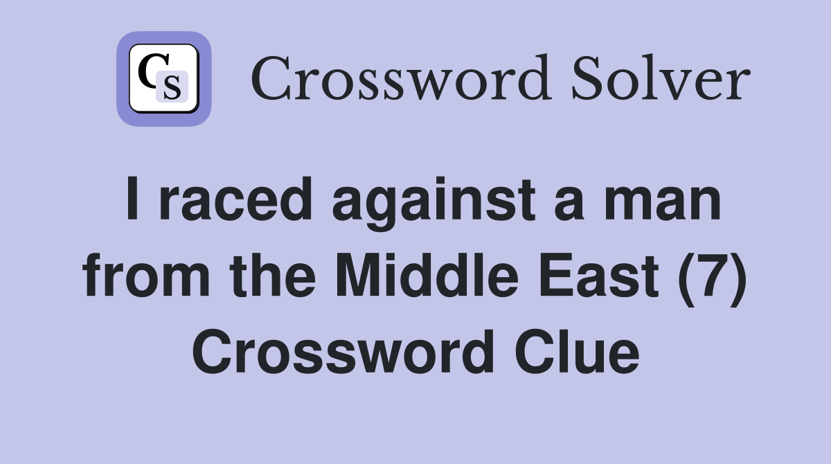 I raced against a man from the Middle East (7) Crossword Clue