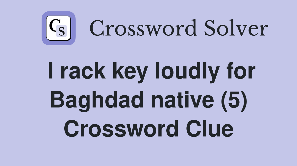 I rack key loudly for Baghdad native (5) Crossword Clue