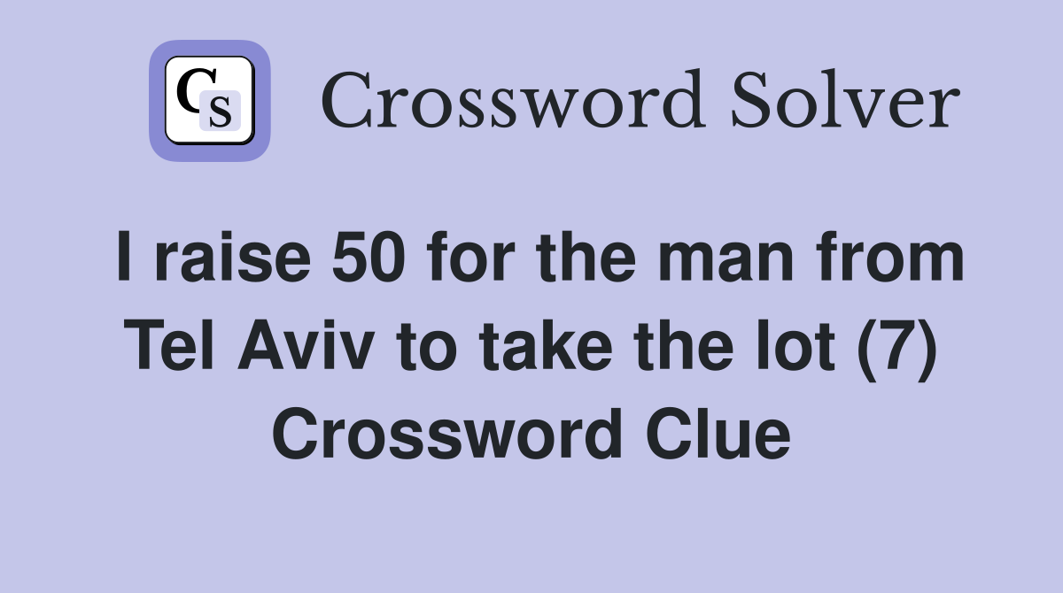 I raise 50 for the man from Tel Aviv to take the lot (7) Crossword Clue