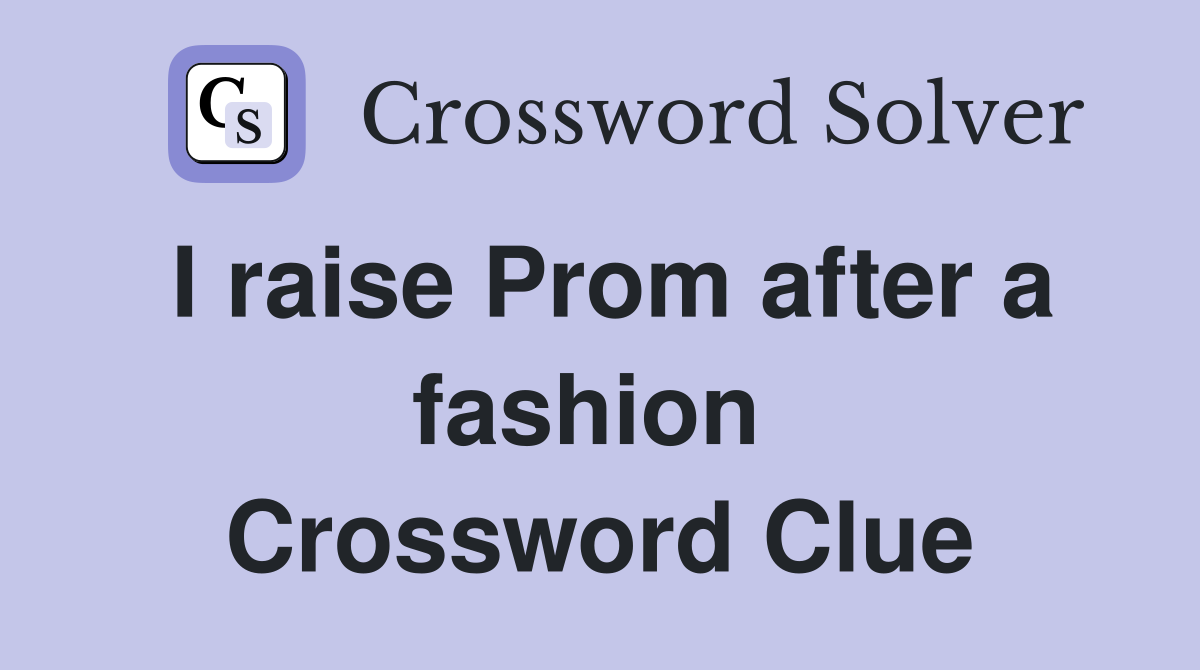 I raise Prom after a fashion  Crossword Clue
