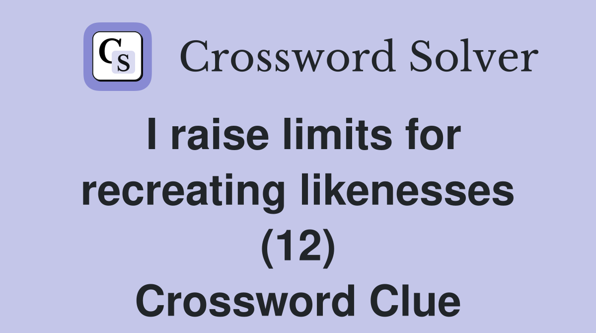 I raise limits for recreating likenesses (12) Crossword Clue