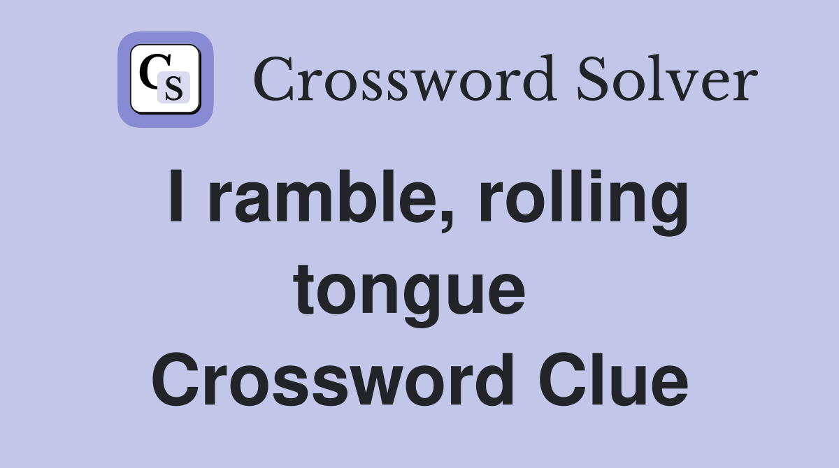 I ramble, rolling tongue  Crossword Clue