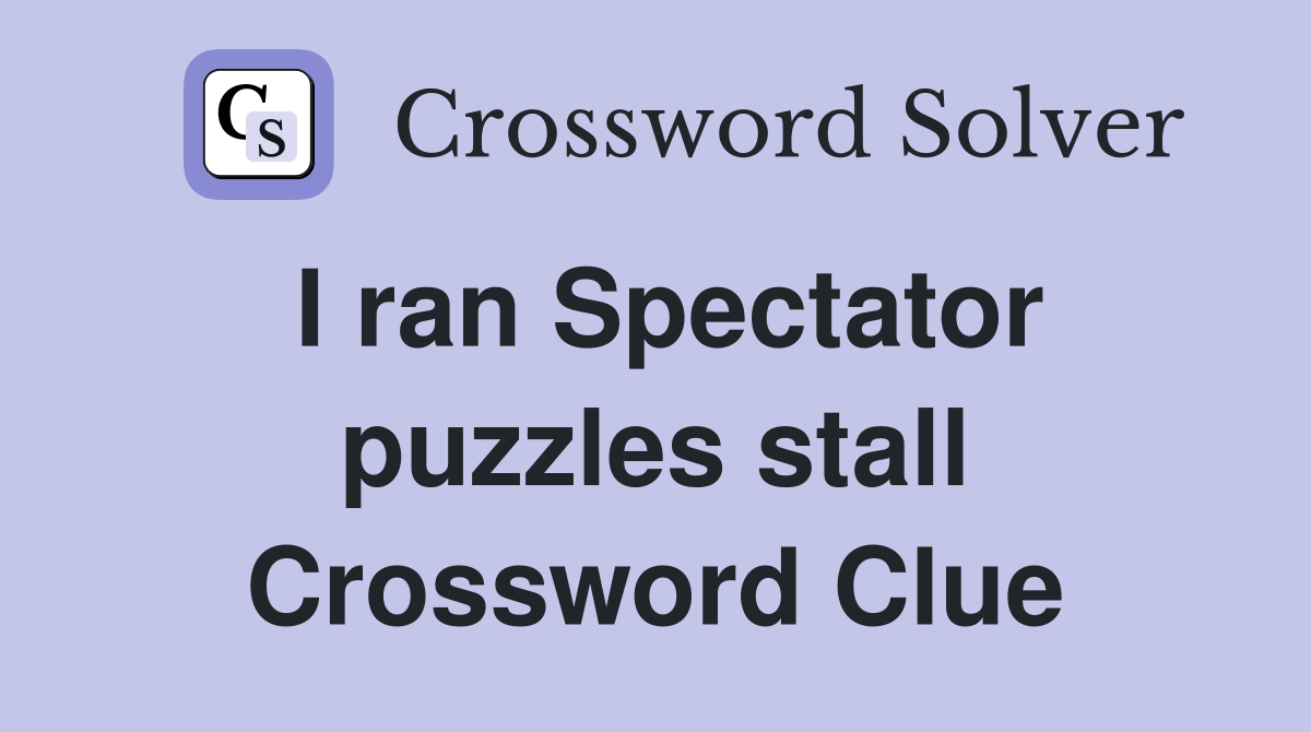 I ran Spectator puzzles stall Crossword Clue