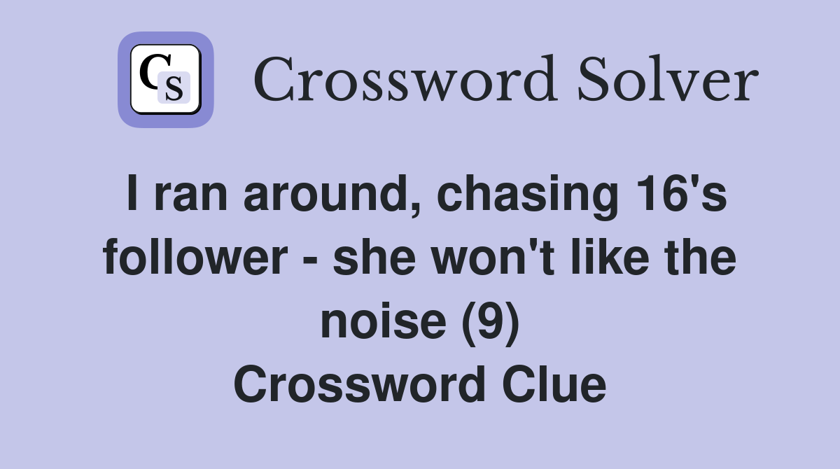 I ran around, chasing 16's follower - she won't like the noise (9) Crossword Clue