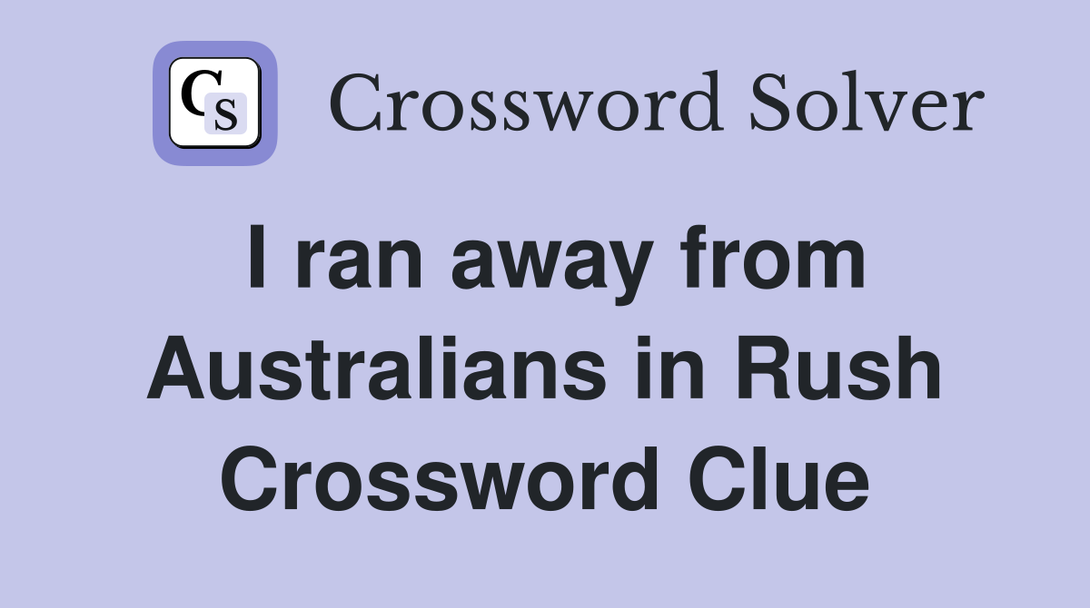I ran away from Australians in Rush Crossword Clue