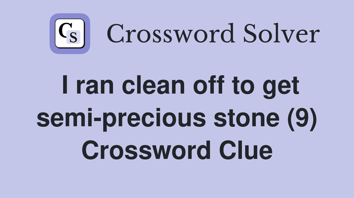 I ran clean off to get semi-precious stone (9) Crossword Clue
