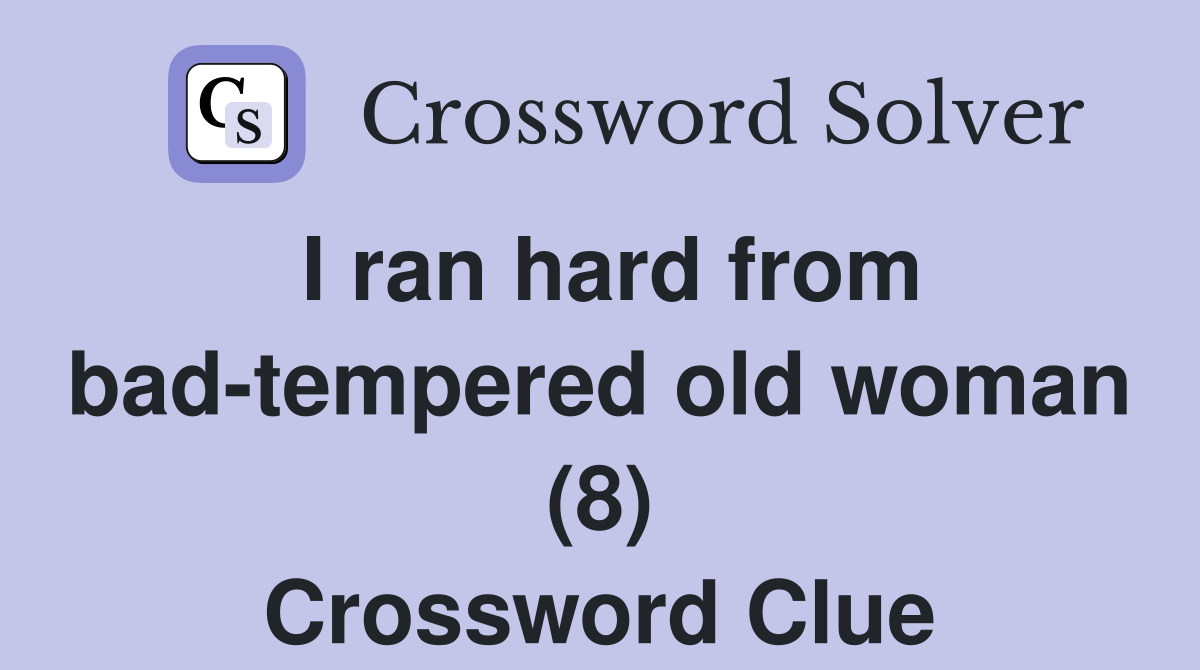 I ran hard from bad-tempered old woman (8) Crossword Clue