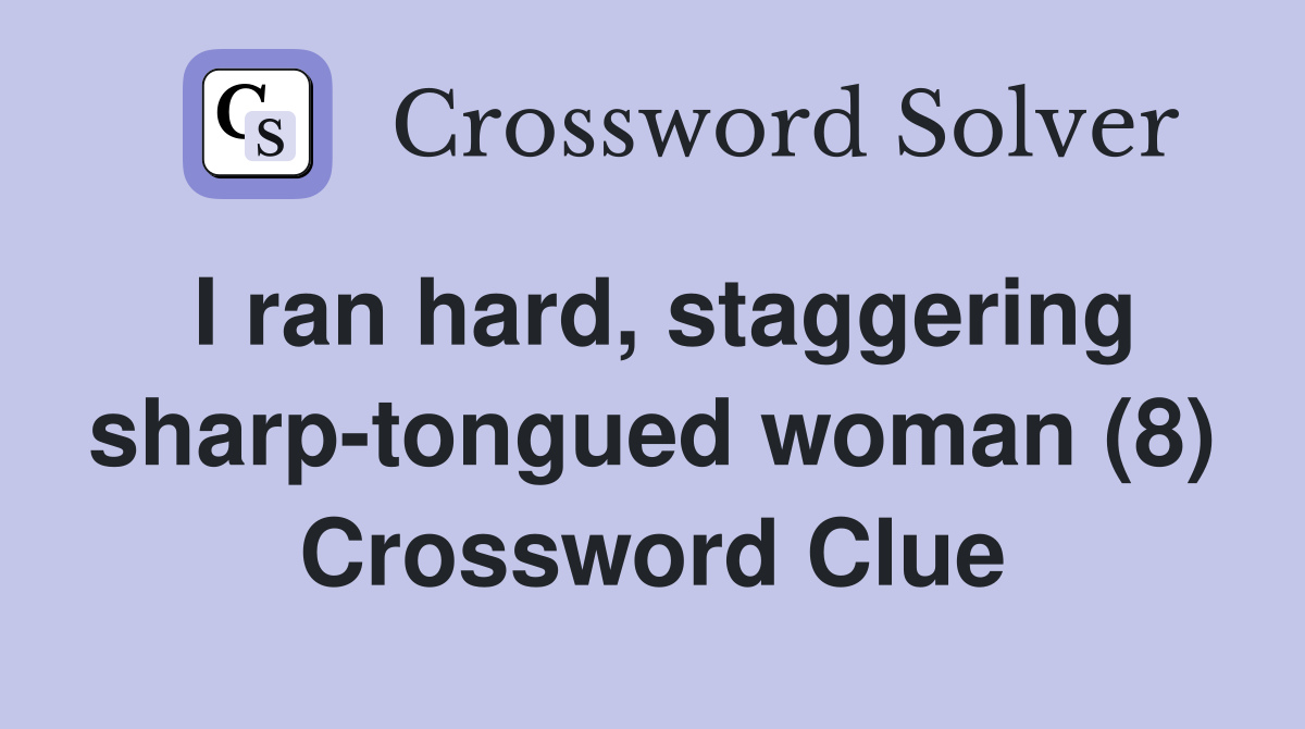 I ran hard, staggering sharp-tongued woman (8) Crossword Clue