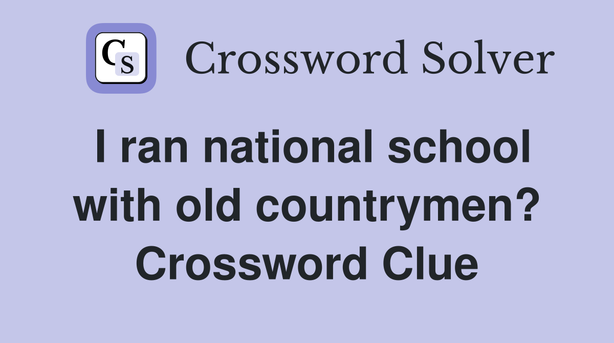 I ran national school with old countrymen? Crossword Clue