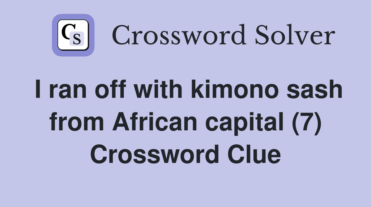 I ran off with kimono sash from African capital (7) Crossword Clue
