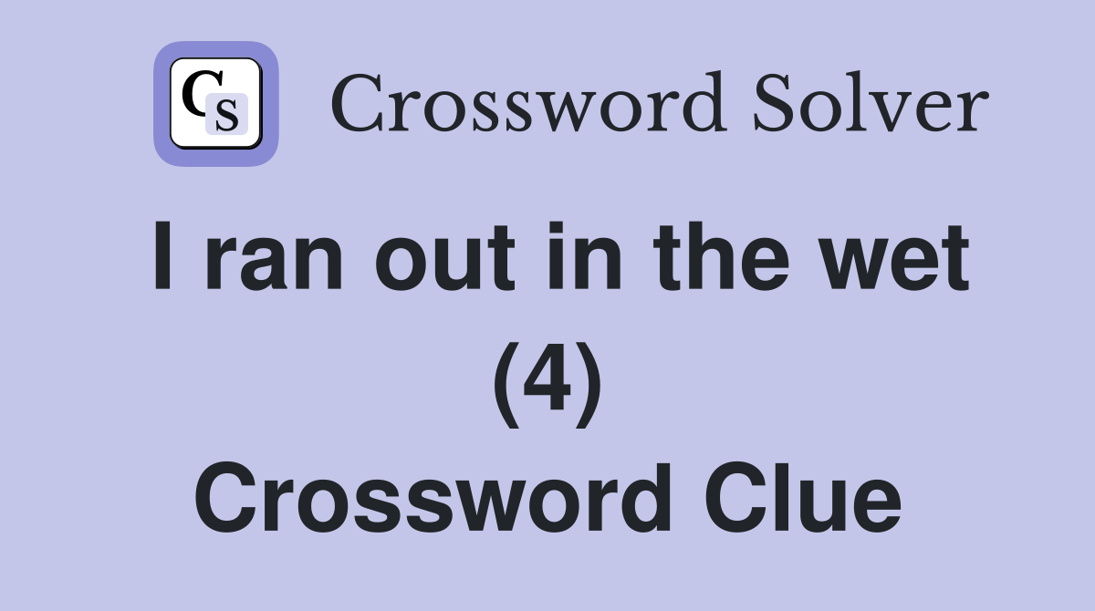I ran out in the wet (4) Crossword Clue