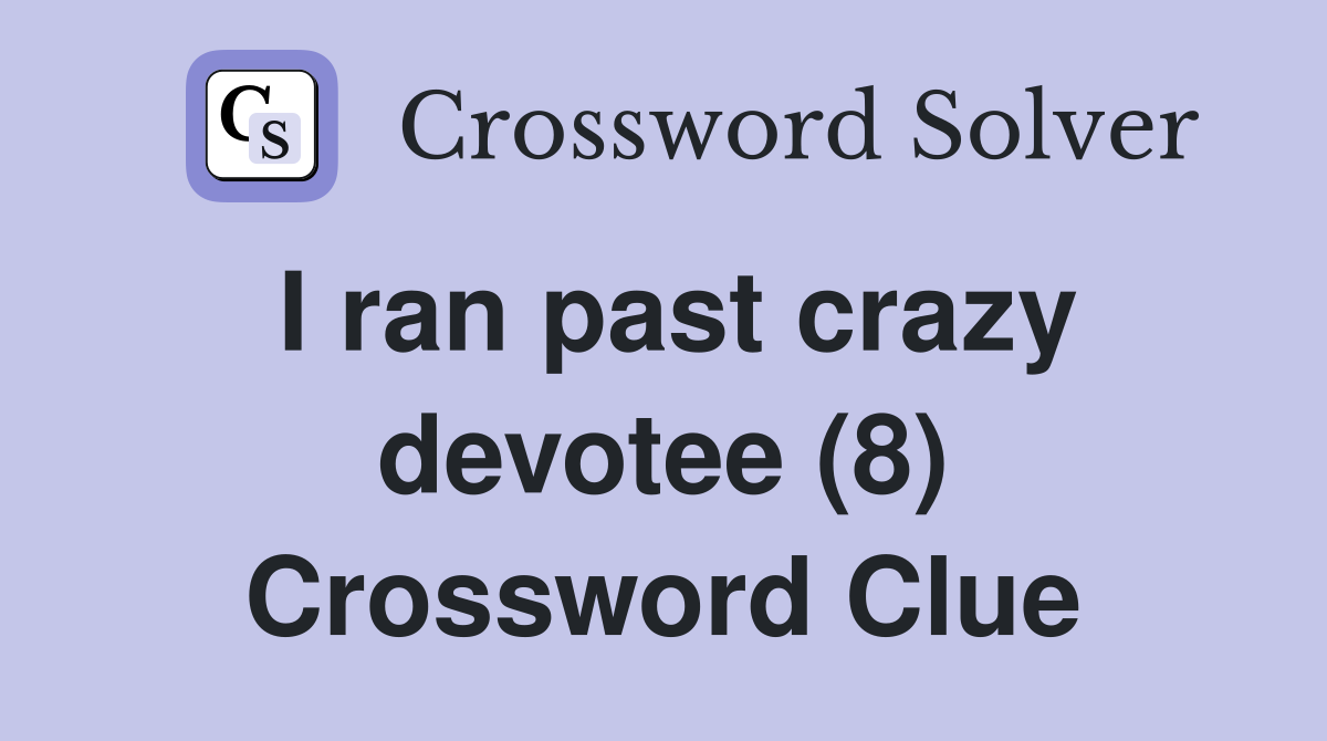 I ran past crazy devotee (8) Crossword Clue