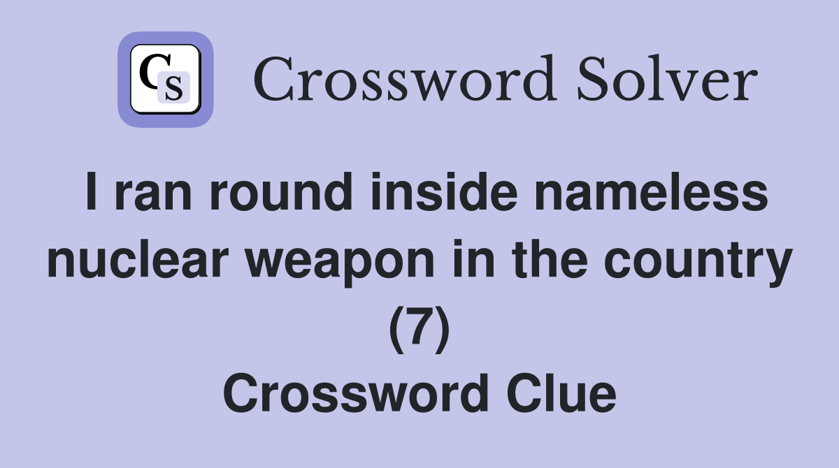 I ran round inside nameless nuclear weapon in the country (7) Crossword Clue