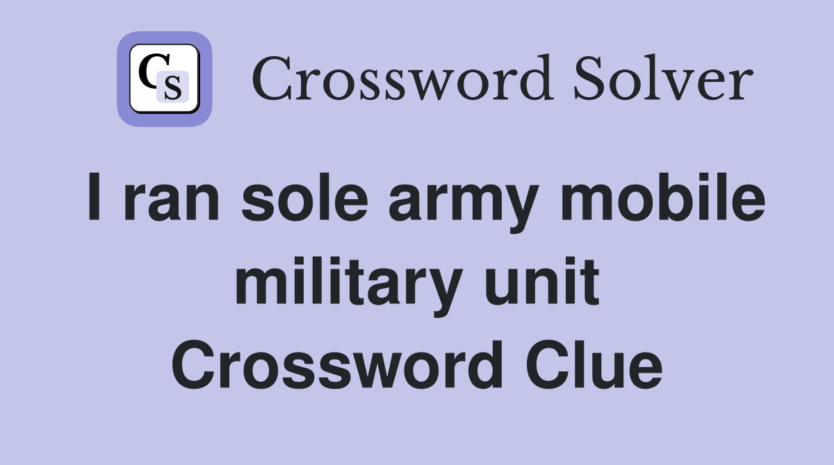 I ran sole army mobile military unit Crossword Clue