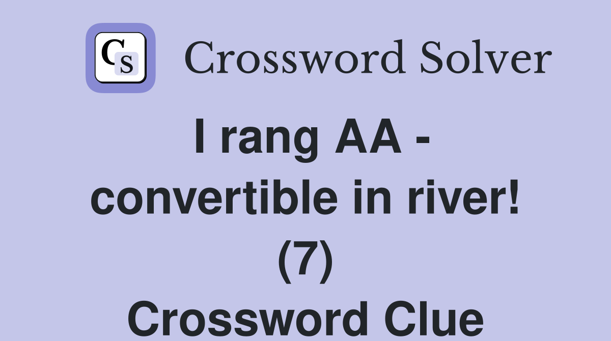 I rang AA - convertible in river! (7) Crossword Clue