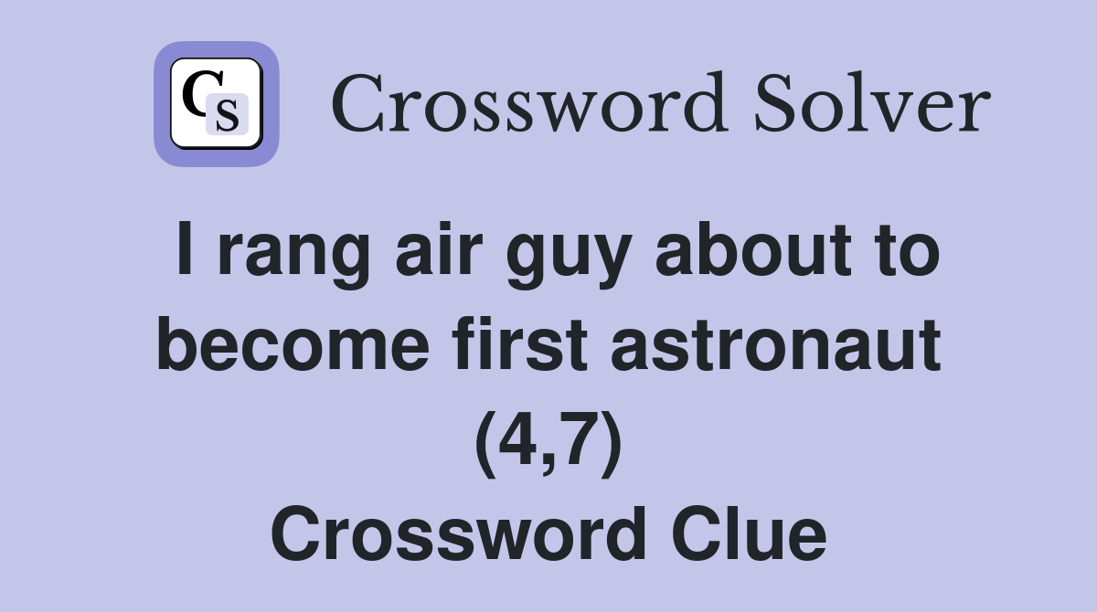 I rang air guy about to become first astronaut (4,7) Crossword Clue