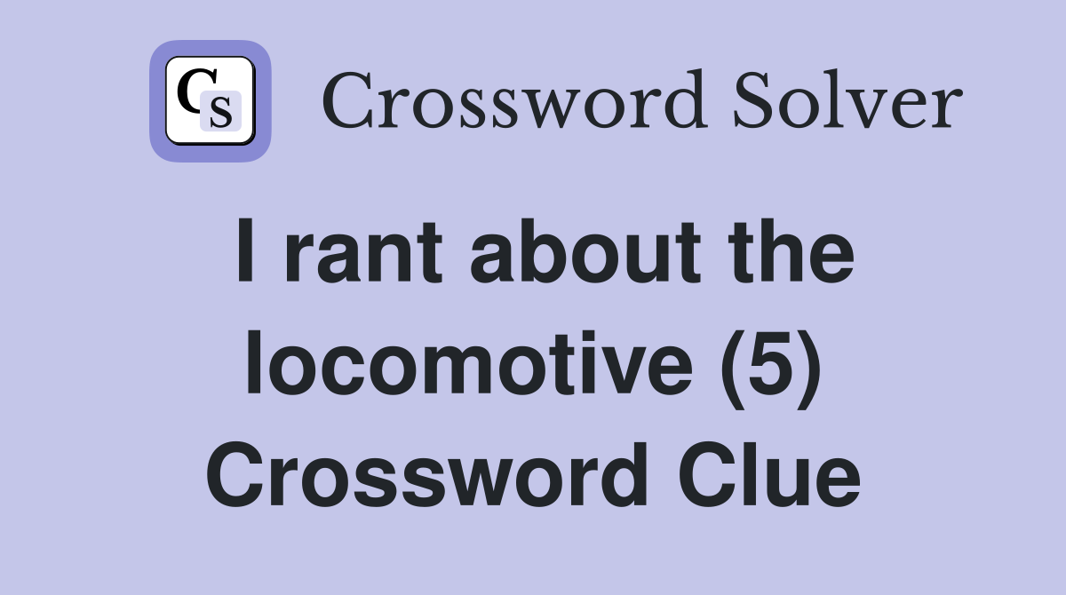 I rant about the locomotive (5) Crossword Clue