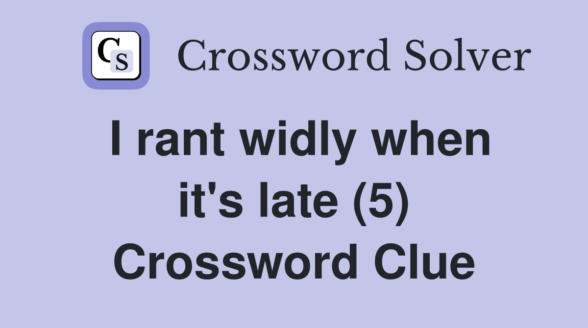 I rant widly when it's late (5) Crossword Clue