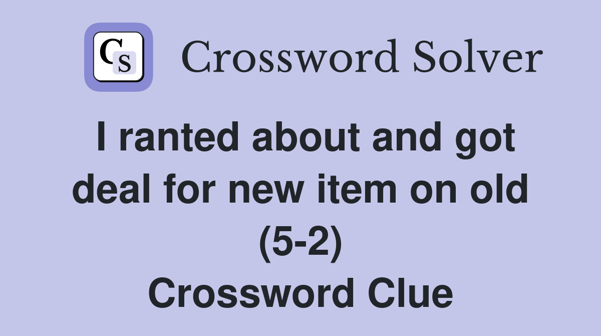 I ranted about and got deal for new item on old (5-2) Crossword Clue