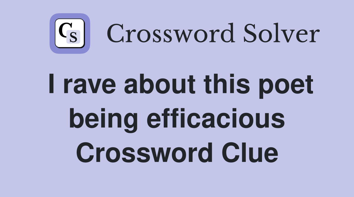 I rave about this poet being efficacious Crossword Clue