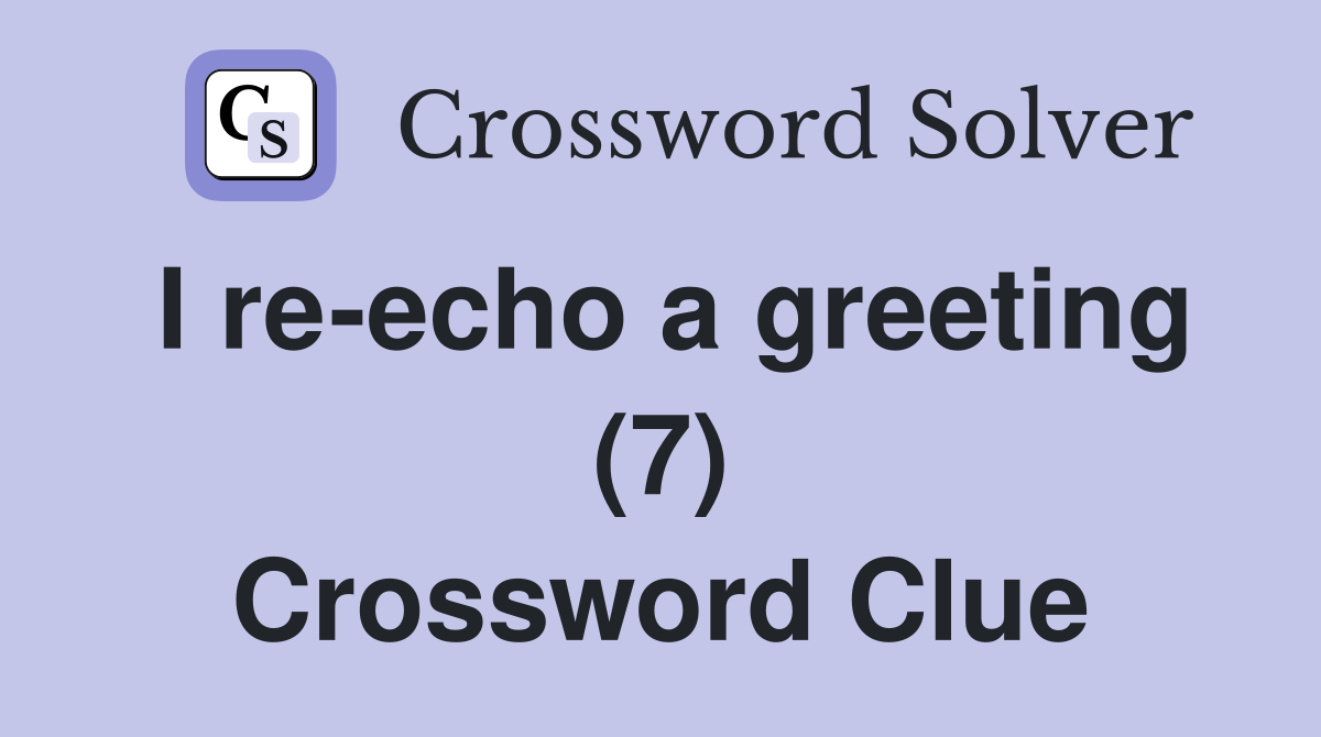I re-echo a greeting (7) Crossword Clue