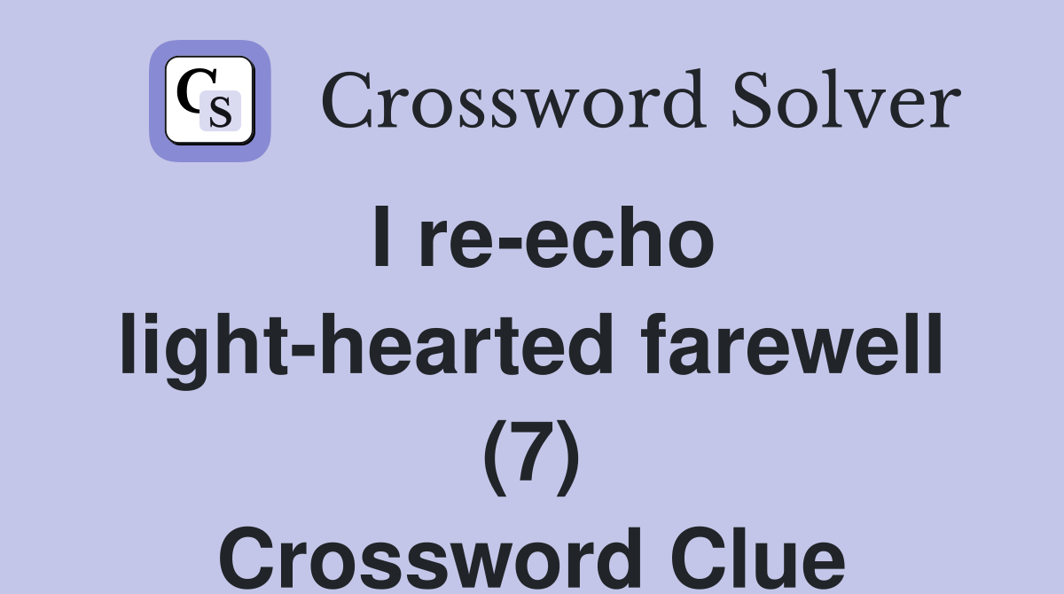 I re-echo light-hearted farewell (7) Crossword Clue