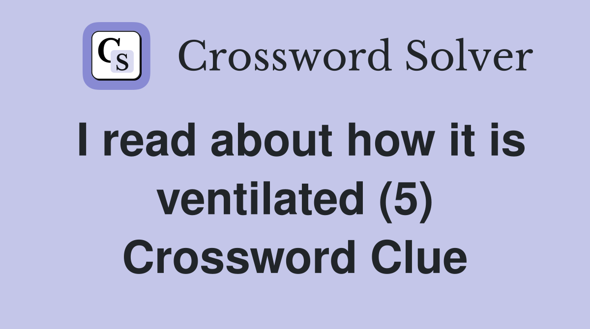 I read about how it is ventilated (5) Crossword Clue